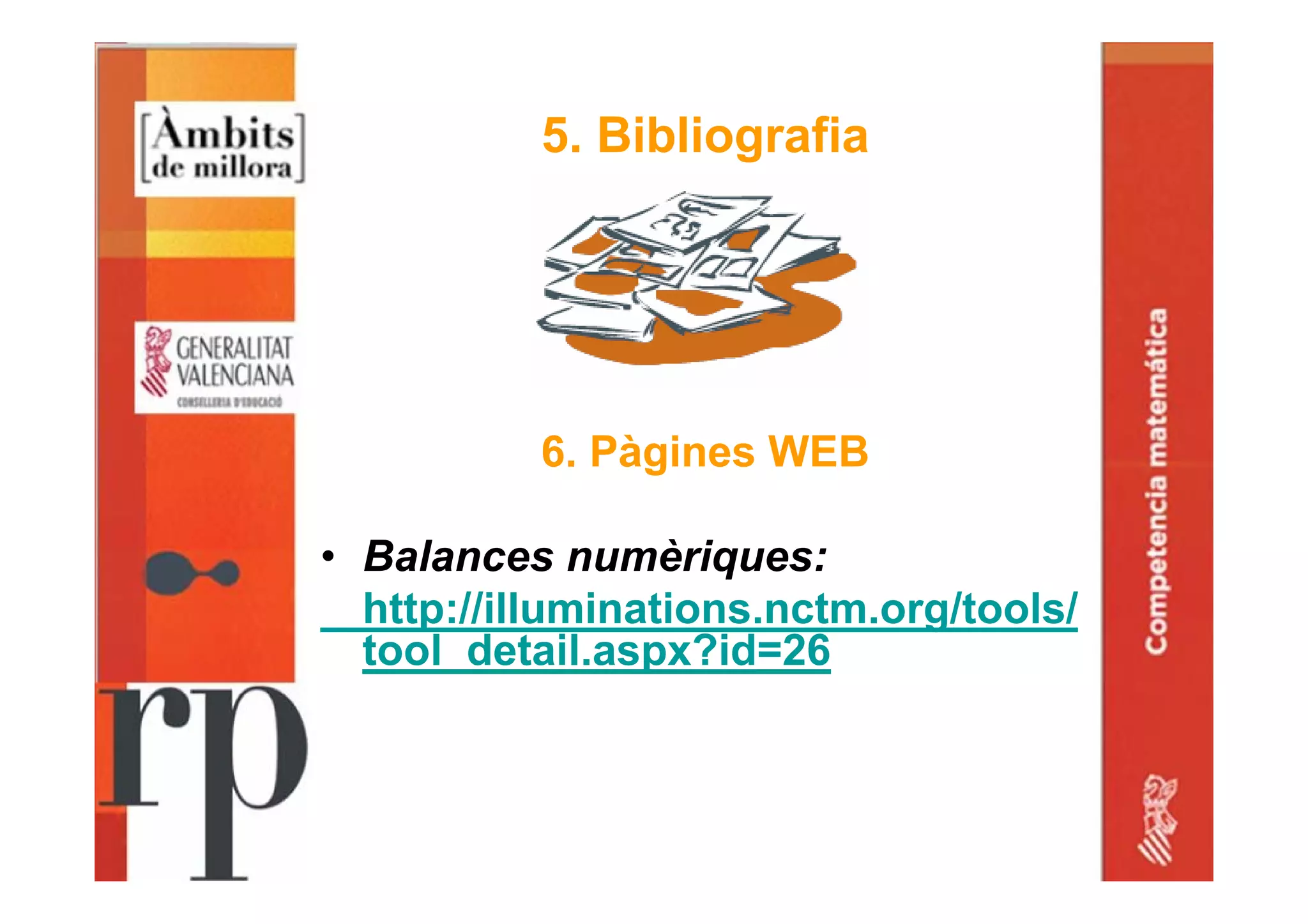 5. Bibliografia
6. Pàgines WEB
• Balances numèriques:
http://illuminations.nctm.org/tools/
tool_detail.aspx?id=26
 