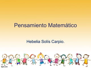 Pensamiento Matemático 
Hebelia Solís Carpio. 
 