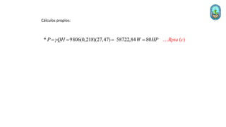 )
* 9806(0,218)(27,47) 58722,8 (
4 80 Rpt c
P QH W H a
P

= = =
Cálculos propios:
 