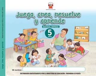MATERIAL IMPRESO
5
AÑOS
Material
impreso
para
niños
y
niñas
de
5
años
Juega,
crea,
resuelve
y
aprende
 