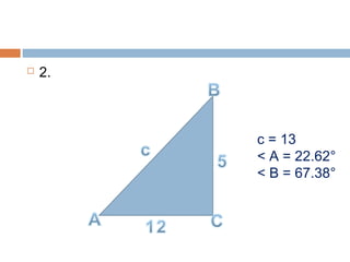  2.
c = 13
< A = 22.62°
< B = 67.38°
 