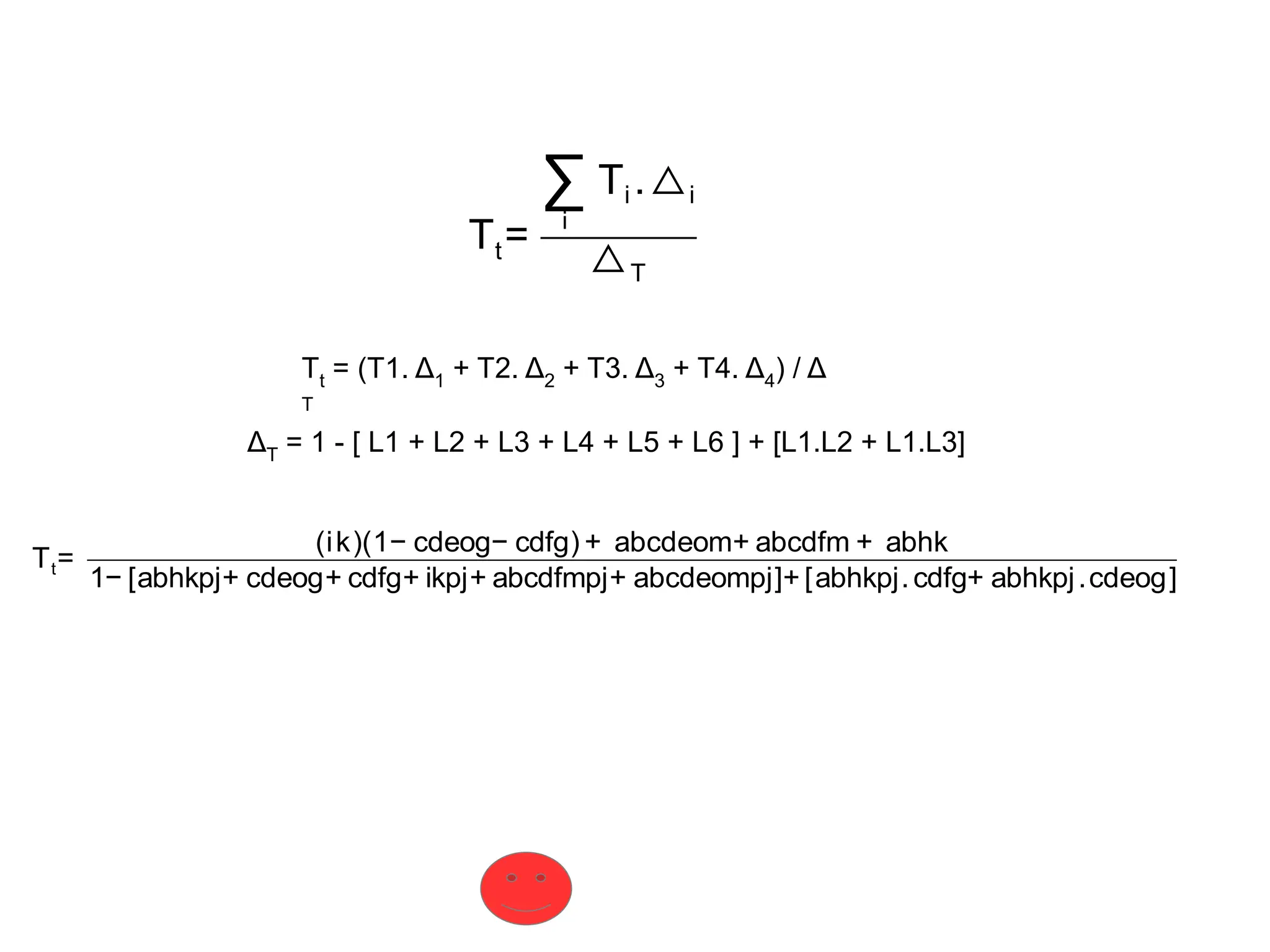 Tt=
∑
i
Ti .△i
△T
Tt = (T1. Δ1 + T2. Δ2 + T3. Δ3 + T4. Δ4) / Δ
T
Tt=
(ik)(1− cdeog− cdfg) + abcdeom+ abcdfm + abhk
1− [abhkpj+ cdeog+ cdfg+ ikpj+ abcdfmpj+ abcdeompj]+ [abhkpj.cdfg+ abhkpj.cdeog]
ΔT = 1 - [ L1 + L2 + L3 + L4 + L5 + L6 ] + [L1.L2 + L1.L3]
 