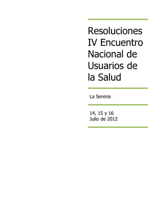 Resoluciones
IV Encuentro
Nacional de
Usuarios de
la Salud
La Serena
14, 15 y 16
Julio de 2012
 
