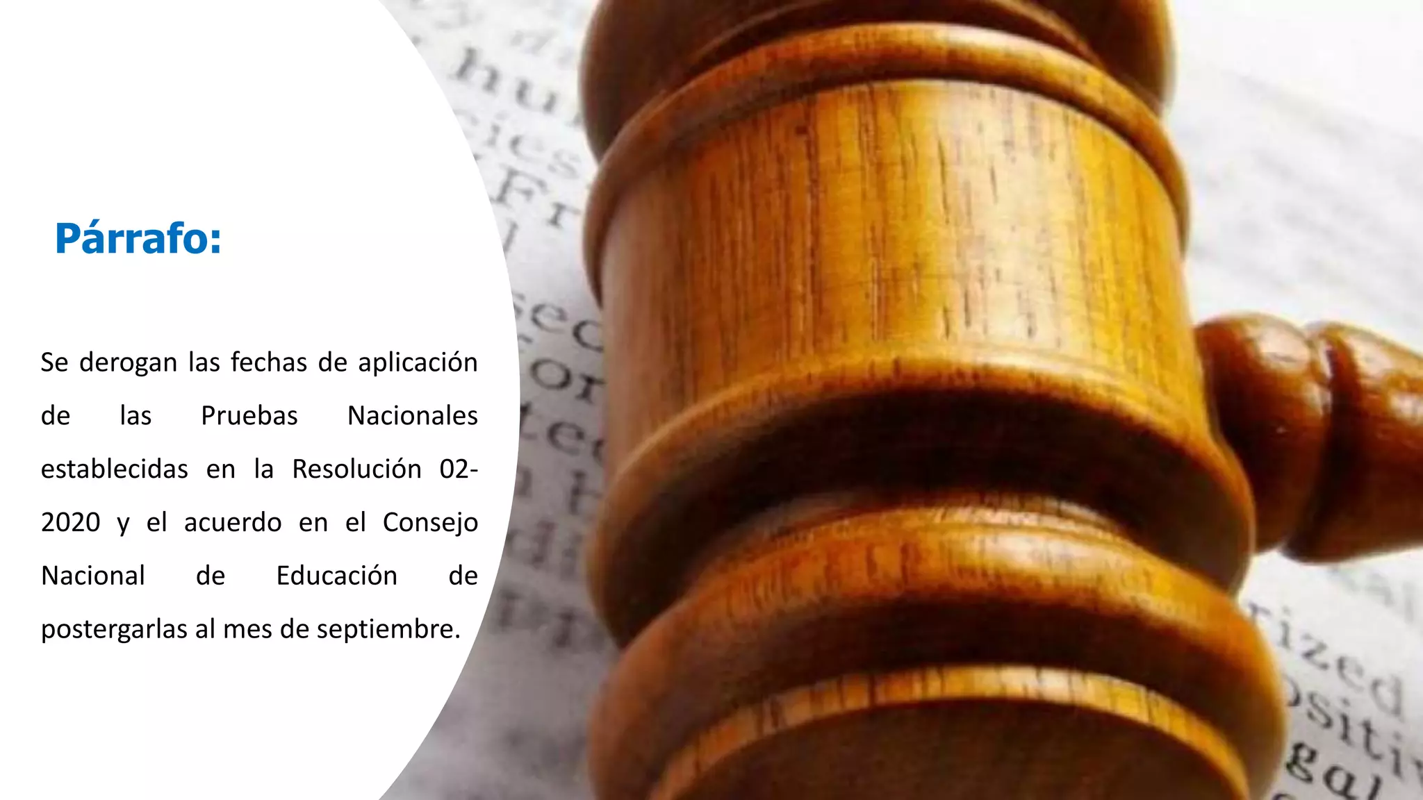 Párrafo:
Se derogan las fechas de aplicación
de las Pruebas Nacionales
establecidas en la Resolución 02-
2020 y el acuerdo en el Consejo
Nacional de Educación de
postergarlas al mes de septiembre.
 
