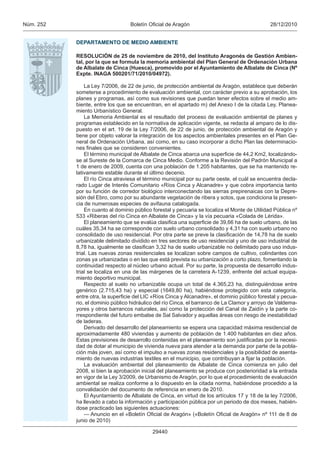 Núm. 252                          Boletín Oﬁcial de Aragón                                     28/12/2010


           DEPARTAMENTO DE MEDIO AMBIENTE

           RESOLUCIÓN de 25 de noviembre de 2010, del Instituto Aragonés de Gestión Ambien-
           tal, por la que se formula la memoria ambiental del Plan General de Ordenación Urbana
           de Albalate de Cinca (Huesca), promovido por el Ayuntamiento de Albalate de Cinca (Nº
           Expte. INAGA 500201/71/2010/04972).

               La Ley 7/2006, de 22 de junio, de protección ambiental de Aragón, establece que deberán
           someterse a procedimiento de evaluación ambiental, con carácter previo a su aprobación, los
           planes y programas, así como sus revisiones que puedan tener efectos sobre el medio am-
           biente, entre los que se encuentran, en el apartado m) del Anexo I de la citada Ley, Planea-
           miento Urbanístico General.
               La Memoria Ambiental es el resultado del proceso de evaluación ambiental de planes y
           programas establecido en la normativa de aplicación vigente, se redacta al amparo de lo dis-
           puesto en el art. 19 de la Ley 7/2006, de 22 de junio, de protección ambiental de Aragón y
           tiene por objeto valorar la integración de los aspectos ambientales presentes en el Plan Ge-
           neral de Ordenación Urbana, así como, en su caso incorporar a dicho Plan las determinacio-
           nes ﬁnales que se consideren convenientes.
               El término municipal de Albalate de Cinca abarca una superﬁcie de 44,2 Km2, localizándo-
           se al Sureste de la Comarca de Cinca Medio. Conforme a la Revisión del Padrón Municipal a
           1 de enero de 2009, cuenta con una población de 1.205 habitantes, que se ha mantenido re-
           lativamente estable durante el último decenio.
               El río Cinca atraviesa el término municipal por su parte oeste, el cuál se encuentra decla-
           rado Lugar de Interés Comunitario «Ríos Cinca y Alcanadre» y que cobra importancia tanto
           por su función de corredor biológico interconectando las sierras prepirenaicas con la Depre-
           sión del Ebro, como por su abundante vegetación de ribera y sotos, que condiciona la presen-
           cia de numerosas especies de avifauna catalogada.
               En cuanto al dominio público forestal y pecuaria se localiza el Monte de Utilidad Pública nº
           533 «Riberas del río Cinca en Albalate de Cinca» y la vía pecuaria «Colada de Lérida».
               El planeamiento que se evalúa clasiﬁca una superﬁcie de 39,66 ha de suelo urbano, de las
           cuáles 35,34 ha se corresponde con suelo urbano consolidado y 4,31 ha con suelo urbano no
           consolidado de uso residencial. Por otra parte se preve la clasiﬁcación de 14,78 ha de suelo
           urbanizable delimitado dividido en tres sectores de uso residencial y uno de uso industrial de
           8,78 ha, igualmente se clasiﬁcan 3,32 ha de suelo urbanizable no delimitado para uso indus-
           trial. Las nuevas zonas residenciales se localizan sobre campos de cultivo, colindantes con
           zonas ya urbanizadas o en las que está prevista su urbanización a corto plazo, fomentando la
           continuidad respecto al núcleo urbano actual. Por su parte, la propuesta de desarrollo indus-
           trial se localiza en una de las márgenes de la carretera A-1239, enfrente del actual equipa-
           miento deportivo municipal.
               Respecto al suelo no urbanizable ocupa un total de 4.365,23 ha, distinguiéndose entre
           genérico (2.715,43 ha) y especial (1649,80 ha), habiéndose protegido con esta categoría,
           entre otra, la superﬁcie del LIC «Ríos Cinca y Alcanadre», el dominio público forestal y pecua-
           rio, el dominio público hidráulico del río Cinca, el barranco de La Clamor y arroyo de Valdema-
           yores y otros barrancos naturales, así como la protección del Canal de Zaidín y la parte co-
           rrespondiente del futuro embalse de Sal Salvador y aquellas áreas con riesgo de inestabilidad
           de laderas.
               Derivado del desarrollo del planeamiento se espera una capacidad máxima residencial de
           aproximadamente 480 viviendas y aumento de población de 1.400 habitantes en diez años.
           Estas previsiones de desarrollo contenidas en el planeamiento son justiﬁcadas por la necesi-
           dad de dotar al municipio de vivienda nueva para atender a la demanda por parte de la pobla-
           ción más joven, así como el impulso a nuevas zonas residenciales y la posibilidad de asenta-
           miento de nuevas industrias textiles en el municipio, que contribuyan a ﬁjar la población.
               La evaluación ambiental del planeamiento de Albalate de Cinca comienza en julio del
           2008, si bien la aprobación inicial del planeamiento se produce con posterioridad a la entrada
           en vigor de la Ley 3/2009, de Urbanismo de Aragón, por lo que el procedimiento de evaluación
           ambiental se realiza conforme a lo dispuesto en la citada norma, habiéndose procedido a la
           convalidación del documento de referencia en enero de 2010.
               El Ayuntamiento de Albalate de Cinca, en virtud de los artículos 17 y 18 de la ley 7/2006,
           ha llevado a cabo la información y participación pública por un periodo de dos meses, habién-
           dose practicado las siguientes actuaciones:
               — Anuncio en el «Boletín Oﬁcial de Aragón» («Boletín Oﬁcial de Aragón» nº 111 de 8 de
           junio de 2010)

                                            29440
 