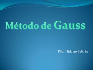 Método de Gauss Pilar Hidalgo Beltrán 