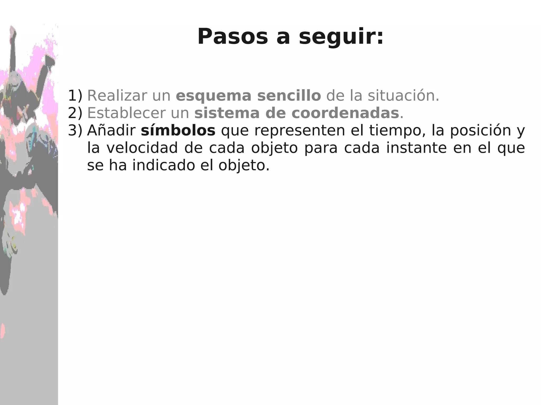 Establecer un  sistema de coordenadas . Pasos a seguir: 