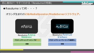 ◆Resolumeって何・・・？
Resolume Arena
MediaServer
オランダ生まれのVJ&MediaOperator/MediaServerソフトウェア。
プロジェクションマッピングが可能
高価
プロジェクションマッピング機能無し
安価
Resolume Avenue
VJ Software
初心者向け！今すぐわかる「Resolumeの特徴」
 