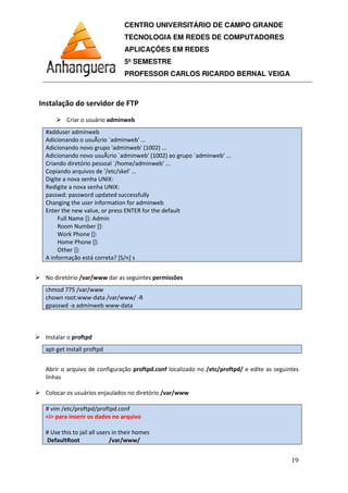 CENTRO UNIVERSITÁRIO DE CAMPO GRANDE
TECNOLOGIA EM REDES DE COMPUTADORES
APLICAÇÕES EM REDES
5º SEMESTRE
PROFESSOR CARLOS RICARDO BERNAL VEIGA
19
 