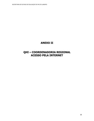 SECRETARIA DE ESTADO DE EDUCAÇÃO DO RIO DE JANEIRO




                                        ANEXO II


                QHI – COORDENADORIA REGIONAL
                     ACESSO PELA INTERNET




                                                     30
 
