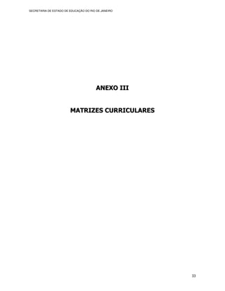 SECRETARIA DE ESTADO DE EDUCAÇÃO DO RIO DE JANEIRO




                                        ANEXO III


                        MATRIZES CURRICULARES




                                                     33
 