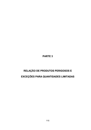 110
PARTE 3
RELAÇÃO DE PRODUTOS PERIGOSOS E
EXCEÇÕES PARA QUANTIDADES LIMITADAS
 