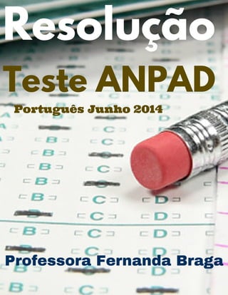 Resolução
Teste ANPAD
Português Junho 2014
Professora Fernanda Braga
 