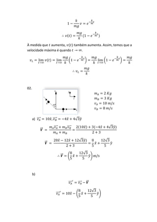 À medida que aumenta,      também aumenta. Assim, temos que a
velocidade máxima é quando     .




02.




      a)




      b)
 