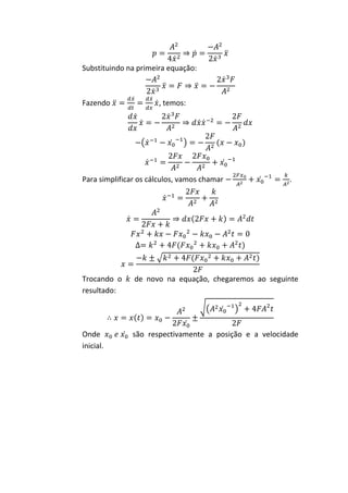 Substituindo na primeira equação:



Fazendo               , temos:




Para simplificar os cálculos, vamos chamar             .




Trocando o     de novo na equação, chegaremos ao seguinte
resultado:




Onde          são respectivamente a posição e a velocidade
inicial.
 