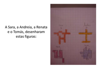 A Sara, a Andreia, a Renata e o Tomás, desenharam estas figuras: