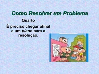 Como Resolver um Problema Quarto É preciso chegar afinal a um  plano  para a resolução. 