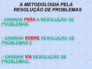 A METODOLOGIA PELA RESOLUÇÃO DE PROBLEMAS 