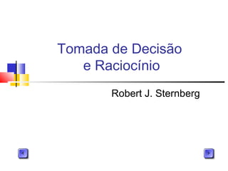 Tomada de Decisão
e Raciocínio
Robert J. Sternberg
 