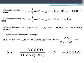 1.Energia cinética inicial:142. Energia cinética final: 3. Variação da energia cinética:4. Aplicar a lei do trabalho –energia:    