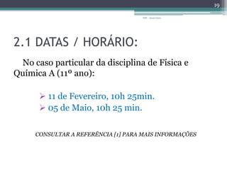 2.1 DATAS / HORÁRIO:No caso particular da disciplina de Física e Química A (11º ano):11 de Fevereiro, 10h 25min.