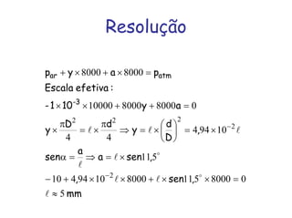 Resolução
mm
,sen,
,sena
a
sen
,
D
d
y
dD
y
ay101-
:efetivaEscala
payp
3-
atmar
5
0800051180001094410
511
10944
44
08000800010000
80008000
2
2
222
≈
=××+××+−
×=⇒=α
×=⎟
⎠
⎞
⎜
⎝
⎛
×=⇒
π
×=
π
×
=++××
=×+×+
−
−
l
ll
l
l
lll
o
o
 