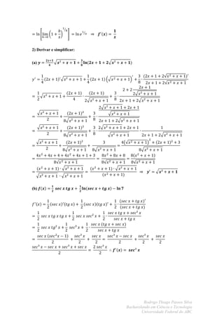2) Derivar e simplificar:


(a)




(b)




                                     Rodrigo Thiago Passos Silva
                            Bacharelando em Ciência e Tecnologia
                                    Universidade Federal do ABC
 
