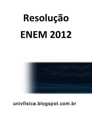 Resolução
  ENEM 2012




univfisica.blogspot.com.br
 