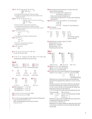 3
7.2 103 – 102 + 10 = 10 × 10 × 10 – 10 × 10 + 10
	 = 1000 – 100 + 10
	 = 910
(•) A multiplicação tem prioridade sobre a adição e a subtração.
(••) As adições e as subtrações efetuam-se pela ordem indicada, isto é, da
esquerda para a direita.
7.3 102 – 26 + (9 – 4)3 = 102 – 26 + 53 →
	 = 10 × 10 – 2 × 2 × 2 × 2 × 2 × 2 + 5 × 5 × 5
	 = 100 – 64 + 125
	 = 161
(•) Efetuam-se primeiro os cálculos dentro de parênteses.
(••) A multiplicação tem prioridade sobre a adição e a subtração.
(•••) As adições e as subtrações efetuam-se pela ordem indicada, ou seja, da
esquerda para a direita.
7.4 25 – 21 = 2 × 2 × 2 × 2 × 2 – 2
	 = 32 – 2
	 = 30
(•) A multiplicação tem prioridade em relação à subtração.
7.5 (4 + 5)2 = 92 → (•)
	 = 9 × 9
	 = 81
(•) Efetuam-se os cálculos dentro de parênteses.
(••) Calcula-se o valor da potência.
7.6 4 × 52 = 4 × 5 × 5
	 = 100
8. 33 + 53 = 3 × 3 × 3 + 5 × 5 × 5 = 27 + 125 = 152	
(3 + 5)3 = 83 = 8 × 8 × 8 = 512
9. (7 + 3)2  72 + 32 porque (7 + 3)2 = 102 = 100 e 72 + 32 = 49 + 9 = 58
O quadrado da soma de sete com três é maior.
Pág. 15
1.1 4 = 2 × 2	 1.3 9 = 3 × 3	 1.5 15 = 3 × 5
1.2 6 = 2 × 3	 1.4 10 = 2 × 5	 1.6 21 = 3 × 7
Recorda: 2, 3, 5, 7, 11, 13, 17,… são números primos.
2. 20 36 36
2 × 10 6 × 6 ou 4 × 9
2 × 2 × 5 2 × 3 × 2 × 3 2 × 2 × 3 × 3
3.1 3.2 3.3
12 = 22 × 3 18 = 2 × 32 28 = 22 × 7
3.4 28 é múltiplo de 7 7 × 22 = 28
12 é múltiplo de 3 3 × 22 = 12
18 é múltiplo de 3 3 × 6 = 18
4.1 24 × 5 × 13 = 2 × 2 × 2 × 2 × 5 × 13 = 1040
4.2 52 × 7 × 11 = 5 × 5 × 7 × 11 = 1925
5. 23 × 6 não é a decomposição em fatores primos de 48 porque 6
não é um número primo (6 = 2 × 3).
Então, a decomposição em fatores primos de 48 é:
23 × 2 × 3 = 24 × 3
6.1 Num produto de números naturais, um divisor de um dos
fatores é divisor do produto.
• 10 = 2 × 5 e 2 é divisor de 22 , logo de 22 × 5
5 é divisor de 5 , logo de 22 × 5
Então, o número dado é divisível por 10.
• 7 não é divisor dos fatores de 22 × 5, logo o número dado não
é divisível por 7.
6.2 Divisores de 22 × 5 , isto é, de 20: 1, 2, 4, 5, 10, 20, porque:
1 × 20 = 20
2 × 10 = 20
4 × 5 = 20 O número 22 × 5 tem 6 divisores.
6.3 Por 5 porque:
22 × 5 × 5 = 22 × 52 = 102
7.
8. Quadrados de um número natural: 1, 9, 49, 81
Divisores de 15: 1, 3, 5, 15
Múltiplos de 11: 77, 66, 242
Números primos: 17, 23
O número que ficou foi o 96.
Pág. 17
1.1 (A) (B) (C)
240 =24 × 3 × 5 360 = 23 × 32 × 5 567 = 34 × 7
1.2 240 tem 5 × 2 × 2 , isto é, 20 divisores.
360 tem 4 × 3 × 2 , isto é, 24 divisores.
567 tem 5 × 2 , isto é, 10 divisores.
1.3 Um divisor de um dos fatores do produto é divisor do produto.
Se 240 = 24 × 3 × 5 então: 1 2 22 23 24 isto é 1 2 4 8 16
1 3 isto é 1 3
1 5 isto é 1 5
são divisores de 240.
Multiplicam-se os números da primeira linha do quadro por
cada número da segunda linha, e obtêm-se 1, 3, 2, 6, 4, 12, 8, 24,
16 e 48.
Multiplica-se cada um dos números obtidos por cada número
da terceira linha do quadro, e obtêm-se os divisores de 240:
1, 3, 2, 6, 4, 12, 8, 24, 16, 48, 5, 15, 10, 30, 20, 60, 40, 120, 80 e 240.
Ordenando os divisores de 240, obtêm-se:
1, 2, 3, 4, 5, 6, 8, 10, 12, 15, 16, 20, 24, 30, 40, 48, 60, 80, 120 e 240.
• Divisores de 360 360 = 23 × 32 × 5
Então:	 1 21 22 23	 isto é 1 2 4 8 são divisores de 360.
	 1 31 32	 isto é 1 3 9
	 1 5	 isto é 1 5
Multiplica-se cada número da primeira linha por cada número
da segunda linha do quadro, e obtêm-se:
1, 3, 9, 2, 6, 18, 4, 12, 36, 8, 24 e 72
Multiplicam-se os números obtidos por cada número da 3.a linha:
1, 3, 9, 2, 6, 18, 4, 12, 36, 8, 24, 72, 5, 15, 45, 10, 30, 90, 20, 60, 180,
40, 120 e 360
12
6
3
1
2
2
3
18
9
3
1
2
3
3
28
14
7
1
2
2
7
8
4
2
1
2
2
2
240
120
60
30
15
5
1
2
2
2
2
3
5
360
180
90
45
15
5
1
2
2
2
3
3
5
567
189
63
21
7
1
3
3
3
3
7
27
9
3
1
3
3
3
125
25
5
1
5
5
5
8 = 23
27 = 33
125 = 53
8, 27 e 125 são cubos de
números naturais.
(•)](••)]
(•••)]
(••)]
(•)]
(••)]
(•)
MATemática6–Resoluçõesdomanual–
 