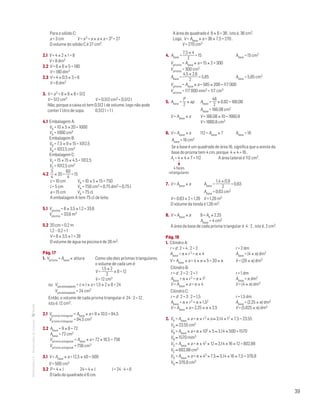 39
MATemática6–Resoluçõesdomanual– Para o sólido C:
a = 3 cm	 V = a3 = a × a × a = 33 = 27
O volume do sólido C é 27 cm3.
2.1 V = 4 × 2 × 1 = 8
V = 8 dm3
2.2 V = 6 × 6 × 5 = 180
V = 180 dm3
2.3 V = 4 × 0,5 × 3 = 6
V = 6 dm3
3. V = a3 = 8 × 8 × 8 = 512
V = 512 cm3		 	 V = 0,512 cm3 = 0,512 l
Não, porque a caixa só tem 0,512 l de volume, logo não pode
conter 1 litro de sopa.	 0,512 l  1 l
4.1 Embalagem A:
VA = 10 × 5 × 20 = 1000
VA = 1000 cm3
Embalagem B:
VB = 7,5 × 9 × 15 = 1012,5
VB = 1012,5 cm3
Embalagem C:
VC = 15 × 15 × 4,5 = 1012,5
VC = 1012,5 cm3
4.2 
3
4
× 20 =
60
4
= 15
c = 10 cm	 VA = 10 × 5 × 15 = 750
l = 5 cm 	 VA = 750 cm3 = 0,75 dm3 = 0,75 l
a = 15 cm 	 VA = 75 cl
A embalagem A tem 75 cl de leite.
5.1 Vpiscina = 8 × 3,5 × 1,2 = 33,6
Vpiscina = 33,6 m3
5.2 20 cm = 0,2 m
1,2 – 0,2 = 1
V = 8 × 3,5 × 1 = 28
O volume de água na piscina é de 28 m3.
Pág. 17
1. Vprisma = Abase × altura	Como são dois prismas triangulares,
o volume de cada um é:
				 V =
1,5 × 2
2
× 8 = 12
				 V = 12 cm3
ou Vparalelepípedo = c × l × a = 1,5 × 2 × 8 = 24
Vparalelepípedo = 24 cm3
Então, o volume de cada prisma triangular é 24 : 2 = 12 ,
isto é, 12 cm3.
2.1 Vprisma triangular = Abase × a = 9 × 10,5 = 94,5
Vprisma triângular = 94,5 cm3
2.2 Abase = 9 × 8 = 72
Abase = 72 cm2
Vprisma octogonal = Abase × a = 72 × 10,5 = 756
Vprisma octogonal = 756 cm3
3.1 V = Abase × a = 12,5 × 40 = 500
V = 500 cm3
3.2 P = 4 × l 24 = 4 × l l = 24 : 4 = 6
O lado do quadrado é 6 cm.
A área do quadrado é 6 × 6 = 36 , isto é, 36 cm2.
Logo, V = Abase × a = 36 × 7,5 = 270 .
V = 270 cm3
4. Abase =
7,5 × 4
2
= 15			 Abase = 15 cm2
Vprisma = Abase × a = 15 × 2 = 300
Vprisma = 300 cm3
Abase =
4,5 × 2,6
2
= 5,85		 Abase = 5,85 cm2
Vprisma = Abase × a = 585 × 200 = 117 000
Vprisma = 117 000 mm3 = 117 cm3
5. Abase =
P
2
× ap	 Abase =
48
2
× 6,92 = 166,08
		 Abase = 166,08 cm2
V = Abase × a	 V = 166,08 × 10 = 1660,8
		 V = 1660,8 cm3
6. V = Abase × a	 112 = Abase × 7	 Abase = 16
Abase = 16 cm2
Se a base é um quadrado de área 16, significa que a aresta da
base do prisma tem 4 cm, porque 4 × 4 = 16 .
Al = 4 × 4 × 7 = 112		 A área lateral é 112 cm2.
4 faces
retangulares
7. V = Abase × a 		 Abase =
1,4 × 0,9
2
= 0,63
			 Abase = 0,63 cm2
V = 0,63 × 2 = 1,26		 V = 1,26 m3
O volume da tenda é 1,26 m3.
8. V = Abase × a	 9 = Ab × 2,25
		 Abase = 4 cm2
A área da base de cada prisma triangular é 4 : 2 , isto é, 2 cm2.
Pág. 19
1. Cilindro A:
r = d : 2 = 4 : 2 = 2				 r = 2 dm
Abase = π × r2 = π × 4 		 Abase = (4 × π) dm2
V = Abase × a = 4 × π × 5 = 20 × π	 V = (20 × π) dm3
Cilindro B:
r = d : 2 = 2 : 2 = 1				 r = 1 dm
Abase = π × r2 = π × 12		 Abase = π dm2
V = Abase × a = π × 4			 V = (4 × π) dm3
Cilindro C:
r = d : 2 = 3 : 2 = 1,5			 r = 1,5 dm
Abase = π × r2 = π × 1,52		 Abase = (2,25 × π) dm2
V = Abase × a = 2,25 × π × 2,5		 V = (5,625 × π) dm3
2. VA = Abase × a = π × r2 × a ≈ 3,14 × 12 × 7,5 = 23,55
VA ≈ 23,55 cm3
VB = Abase × a = π × 102 × 5 ≈ 3,14 × 500 = 1570
VB ≈ 1570 mm3
VC = Abase × a = π × 42 × 12 ≈ 3,14 × 16 × 12 = 602,88
VC ≈ 602,88 cm3
VD = Abase × a = π × 42 × 7,5 ≈ 3,14 × 16 × 7,5 = 376,8
VD ≈ 376,8 cm3
 