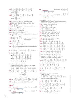 46
MATemática6–Resoluçõesdomanual–
3.7 +
7
3 + –
5
9 = +
21
9
+ –
5
9 = + 21
9
–
5
9 = +
16
9
(×3)
porque 21
9  –
5
9 
3.8 +
8
5 + –
3
10= +
16
10+ –
3
10= + 16
10
–
3
10= +
13
10
(×2)
porque 16
10 –
3
10
4.1 1,4 + (–0,6) = +(1,4 – 0,6) = +0,8 porque |1,4|  |–0,6|
4.2 (–0,8) + (+0,5) = –(0,8 – 0,5) = –0,3 porque |–0,8|  |0,5|
4.3 (–1,5) + (–2,5) = –(1,5 + 2,5) = –4
4.4 (–2,1) + 2,1 = 0 Porque a soma de dois números simétricos é
zero.
4.5 (+1,8) + (+1,8) = +(1,8 + 1,8) = +3,6
4.6 (–1,8) + (–1,8) = –(1,8 +1,8) = –3,6
4.7 –0,25 + –
1
4 = –(0,25 + 0,25) = –0,5
4.8 +
1
4
+ (–0,25) = 0 Porque a soma de dois números simétricos
é zero.
4.9 –2
1
3 +
7
3
= –
7
3 +
7
3
= 0 Porque a soma de dois números
simétricos é zero.
4.10 0 + –1
1
5 = –
6
5
4.11 –
1
2 + –
1
2 = – 1
2
+
1
2 = –1
4.12 –
1
2 +
1
2
= 0 Porque a soma de dois números simétricos é
zero.
5. (+2) + (–5) = –3 (–2) + (–7,5) = –9,5 +
1
2  + (–1,5) = –1
6. (A) (+2) + +
1
3 = +6
3
+
1
3 = +
7
3
(×3)
(B) (–1) + +
5
6 = –
6
6
+ +
5
6 = –6
6
–
5
6 = –
1
6
(C) (+1) + –
5
6 = +
6
6
+ –
5
6 = +6
6
–
5
6 = +
1
6
Por ordem crescente: –
1
6

1
6

7
3
7. Saldo antes de receber o ordenado:
(+128,40) + (–150,30) = –(150,30 – 128,40) = –21,90 ; –21,90 €
Saldo depois de receber o ordenado:
(–21,90) + (+824,60) = +(824,60 – 21,90) = +802,70 ; +802,70 €
8.1 –
1
7 + ––
1
3 = –
1
7 + +
1
3  o simétrico de –
1
3
é +
1
3
(×3) (×7)
= –
3
21+ +
7
21
= + 7
21
–
3
21= +
4
21
8.2 –2 + –
7
3 = –6
3
+ –
7
3 = ––7
3
–
6
3 = – –
1
3 = +
1
3
8.3  0,13 + –
1
2 = 0,13 + (–0,50) = –(0,50 – 0,13) = –0,37
Pág. 47
1.1 
Mat. 6 – Metas – Volume 2
0 1 2,5 3 5 5,5
D Verifica-se que: 5,5 – (+3) = 2,5
1.2 
0 1–1–2,5 2 3 5,5
D Verifica-se que: 3 – (+5,5) = –2,5
1.4
Mat. 6 – Metas – Volume 2
dt7s_m6_243 — 2.ª prova
15 - 03 - 2014
RCoelho
01
– —
2
3
– —
4
–1
1
—
4
1
D Verifica-se que: –
1
2
– –
3
4= +
1
4
2. Atenção: a – b = a + (–b)
A diferença entre dois números racionais equivale à soma
do aditivo com o simétrico do subtrativo.
2.1 15 – (–15) = 15 + (+15) = +(15 + 15) = +30
2.2 (–8) – (–8) = (–8) + (+8) = 0
2.3 (–2) – (–5) = (–2) + (+5) = +(5 – 2) = +3
2.4 (–2) – (+5) = (–2) + (–5) = –(2 + 5) = –7
2.5 (+2) – (–5) = (+2) + (+5) = +(2 + 5) = +7
2.6 (–3,2) – (–1,4) = (–3,2) + (+1,4) = –(3,2 – 1,4) = –1,8
2.7 (+32) – (–16) = (+32) + (+16) = +(32 + 16) = +48
2.8 (–32) – (+16) = (–32) + (–16) = –(32 + 16) = –48
2.9 0 – (–8) = 0 + (+8) = 8
2.10 (–1,5) – (–0,5) = (–1,5) + (+0,5) = –(1,5 – 0,5) = –1
2.11 (–29) – (–29) = (–29) + (+29) = 0
2.12 (–29) – (+29) = (–29) + (–29) = –(29 + 29) = –58
2.13 –
1
2 – –
5
2 = –
1
2 + +
5
2 = +5
2
–
1
2 = +
4
2
= 2
2.14 –
1
2 – +
5
2 = –
1
2 + –
5
2 = – 1
2
+
5
2 = –
6
2
= –3
2.15 +
1
2 – –
5
2 = +
1
2 + +
5
2 = + 1
2
+
5
2 = +
6
2
= +3
2.16 –
5
3
– –
1
3 = –
5
3
+ +
1
3 = –5
3
–
1
3 = –
4
3
3. Viseu: (+5) – (+2) = (+5) + (–2) = +(5 – 2) = +3 ; 3 ˚C
Bragança: (+4) – (–2) = (+4) + (+2) = +(4 + 2) = +6 ; 6 ˚C
Covilhã: (–3) – (+1) = (–3) + (–1) = –(3 + 1) = –4 ; –4 ˚C
4.1 (–2) – 9
7 = (–2) + –
9
7 = –
14
7 + –
9
7 = –14
7
+
9
7 = –
23
7(×7)
4.2 100 – (–30) = 100 + (+30) = 130
4.3 12 – –
18
5 = 12 + +
18
5 =
60
5
+ +
18
5 =
78
5(×5)
4.4 (–6) – 5
4 = –6 – +
5
4 = –6 + –
5
4 = –24
4
+
5
4 = –
29
4(×4)
4.5 –(–5) = 5
5. Um semestre tem dois trimestres, logo:
(–540) + (?) = +1800
A subtração é a operação inversa da adição, então:
? = +1800 – (–540) = +1800 + (+540) = +(1800 + 540) = +2340
O lucro do segundo trimestre foi 2340 €.
6.1 –
1
5
– –
3
2 = –
2
10
+ +
15
10= +15
10
–
2
10 = +
13
10
(×2) (×5)
6.2 –
4
7 – –
3
21= –
12
21+ +
3
21= –12
21
–
3
21= –
9
21
= –
3
7
(×3)
6.3 
1
15
– +
2
3 =
1
15
+ –
10
15= –10
15
–
1
15= –
9
15
= –
3
5
(×5)
6.4 5 – –3
1
2 =
10
2
+ +
7
2 = +10
2
+
7
2 = +
17
2
1.3 
Mat. 6 – Metas – Volume 2
dt7s_m6_242 — 2.ª prova
15 - 03 - 2014
RCoelho
0 1
—
4
1–15
– —
4
D Verifica-se que: –1 – +
1
4 = –
5
4
 