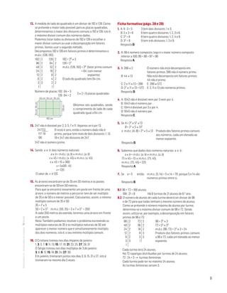 9
MATemática6–Resoluçõesdomanual– 12. A medida do lado do quadrado é um divisor de 192 e 128. Como
se pretende o maior lado possível para as placas quadradas,
determinamos o maior dos divisores comuns a 192 e 128, isto é,
o máximo divisor comum dos números dados.
Podemos listar todos os divisores de 192 e 128 e escolher o
maior divisor comum ou usar a decomposição em fatores
primos. Vamos usar o segundo método.
Decompomos 192 e 128 em fatores primos e determinamos o
m.d.c. (128, 192) .
192
96
48
24
12
6
3
1
2
2
2
2
2
2
3
192 = 26 × 3
128 = 27
m.d.c. (128, 192) = 26 (fator primo comum
= 64 com menor
expoente)
O lado do quadrado tem 64 cm.
128
64
32
16
8
4
2
1
2
2
2
2
2
2
2
Número de placas: 192 : 64 = 3
128 : 64 = 2
3 × 2 = 6 placas quadradas
13. 247 não é divisível por 2, 3, 5, 7 e 11. Vejamos se é por 13.
247
117
00
13
19
O resto é zero, então o número dado não é
primo, porque tem mais de dois divisores: 1, 13,
19 e 247 são divisores de 247.
247 não é número primo.
14. Sendo a e b dois números naturais:
	 a × b = m.d.c. (a, b) × m.m.c. (a, b)
	 x × 45 = m.d.c. (x, 45) × m.m.c. (x, 45)
	 x × 45 = 15 × 360
	 x = 5400 : 45
	 x = 120
O valor de x é 120.
15. As árvores encontram-se de 35 em 35 metros e os postes
encontram-se de 50 em 50 metros.
Para que se encontre novamente um poste em frente de uma
árvore, o número de metros a percorrer tem de ser múltiplo
de 35 e de 50 e o menor possível. Calculamos, assim, o mínimo
múltiplo comum de 35 e 50:
35 = 7 × 5
50 = 2 × 52 m.m.c. (50, 35) = 2 × 7 × 52 = 350
A cada 350 metros da avenida, teremos uma árvore em frente
a um poste.
Nota: Também podíamos resolver o problema escrevendo os
múltiplos naturais de 35 e os múltiplos naturais de 50 até
aparecer o menor número que é simultaneamente múltiplo
dos dois números, isto é, o seu mínimo múltiplo comum.
16. O Cristiano treinou nos dias ímpares de janeiro:
1, 3, 5, 7, 9, 11, 13, 15, 17, 19, 21, 23, 25, 27, 29, 31
O Sérgio treinou nos dias múltiplos de 3 de janeiro:
3, 6, 9, 12, 15, 18, 21, 24, 27, 30
Em janeiro, treinaram juntos nos dias 3, 9, 15, 21 e 27, isto é,
treinaram no mesmo dia 5 vezes.
Ficha formativa (págs. 28 e 29)
1. A: 9 : 3 = 3	 3 tem dois divisores: 1 e 3.
B: 2 × 3 = 6	 6 tem quatro divisores: 1, 2, 3 e 6.
C: 23 = 8	 8 tem quatro divisores: 1, 2, 4 e 8.
D: 32 = 9	 9 tem três divisores: 1, 3 e 9.
Resposta D.
2. A: 99 é número composto, logo é o maior número composto
inferior a 100; 99  98  97  96
Resposta A.
3. A: 286 × 2 	O número não está decomposto em
fatores primos; 286 não é número primo.
B: 44 × 13 	Não está decomposto em fatores primos;
44 não é primo.
C: 2 × 11 × 13 = 286	 E 286 ≠ 572
D: 22 × 11 × 13 = 572	 E 2, 11 e 13 são números primos.
Resposta D.
4. A: 1042 não é divisível nem por 3 nem por 4.
B: 1043 não é número par.
C: 1044 é divisível por 3 e por 4.
D: 1045 não é número par.
Resposta C.
5. Se A = 23 × 52 × 13
B = 24 × 5 × 132
o m.d.c. (A, B) = 23 × 5 × 13 	Produto dos fatores primos comuns
aos números, cada um elevado ao
menor expoente.
Resposta D.
6. Sabemos que dados dois números naturais a e b :
a × b = m.d.c. (a, b) × m.m.c. (a, b)
75 × 45 = 15 × m.m.c. (75, 45)
m.m.c. (75, 45) = 225
Resposta A.
7. Se a = 5 então	m.m.c. (5, 14) = 5 × 14 = 70 porque 5 e 14 são
números primos entre si.
Resposta B.
8.1 96 + 72 = 168 alunos
168 : 21 = 8 	 Há 8 turmas de 21 alunos de 6.o ano.
8.2 O número de alunos de cada turma deverá ser divisor de 96
e de 72 para que todas tenham o mesmo número de alunos.
Como se pretende o número máximo de alunos por turma,
determina-se o máximo divisor comum de 96 e 72. Sendo
assim, utiliza-se, por exemplo, a decomposição em fatores
primos de 96 e 72:
96
48
24
12
6
3
1
2
2
2
2
2
3
96 = 25 × 3
72 = 23 × 32
m.d.c. (96, 72) = 23 × 3 = 24
Produto dos fatores primos comuns
a 96 e 72, cada um elevado ao menor
expoente.
72
36
18
9
3
1
2
2
2
3
3
Cada turma terá 24 alunos.
Há 72 raparigas distribuídas por turmas de 24 alunos.
72 : 24 = 3 → turmas femininas
Cada turma pode ter no máximo 24 alunos.
As turmas femininas seriam 3.
64cm
64 cm64 cm64 cm
128cm
192 cm
64cm
Obtemos seis quadrados, sendo
o comprimento do lado de cada
quadrado igual a 64 cm.
 
