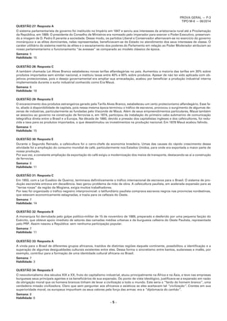 PROVA GERAL — P-3
TIPO M-6 — 06/2014
– 5 –
QUESTÃO 27: Resposta A
O sistema parlamentarista de governo foi instituído no Império em 1847 e serviu aos interesses da aristocracia rural até a Proclamação
da República, em 1889. O presidente do Conselho de Ministros era nomeado pelo imperador para exercer o Poder Executivo, preservan-
do a imagem de D. Pedro II perante a sociedade. Desse modo, os partidos Liberal e Conservador alternavam-se no exercício do governo
monárquico e as elites dominantes, neles representadas, beneficiavam-se do Estado no atendimento dos seus interesses de classe. O
caráter utilitário do sistema restrito às elites e o esvaziamento dos poderes do Parlamento em relação ao Poder Moderador atribuíam ao
nosso parlamentarismo o funcionamento “às avessas” se comparado ao modelo clássico da época.
Semana: 5
Habilidade: 15
QUESTÃO 28: Resposta C
A também chamada Lei Alves Branco estabeleceu novas tarifas alfandegárias no país. Aumentou a maioria das tarifas em 30% sobre
produtos importados sem similar nacional, e instituiu taxas entre 40% e 60% sobre produtos. Apesar de não ter sido aplicada com ob-
jetivos protecionistas, pois o desejo governamental era ampliar sua arrecadação, acabou por beneficiar a produção industrial interna
implementada durante o surto industrial conhecido como Era Mauá.
Semana: 6
Habilidade: 18
QUESTÃO 29: Resposta E
O encarecimento dos produtos estrangeiros gerado pela Tarifa Alves Branco, estabeleceu um certo protecionismo alfandegário. Esse fa-
to, aliado à disponibilidade de capitais, pois nessa mesma época terminou o tráfico de escravos, provocou o surgimento de algumas de-
zenas de indústrias, particularmente as fundadas pelo Visconde de Mauá. Além de seus empreendimentos particulares, Mauá também
se associou ao governo na construção de ferrovias e, em 1874, participou da instalação do primeiro cabo submarino de comunicação
telegráfica direta entre o Brasil e a Europa. Na década de 1860, devido a pressão dos capitalistas ingleses e dos cafeicultores, foi redu-
zida a taxa para os produtos importados, o que desestimulou os investimentos na produção nacional. Em 1878 Mauá acabou falindo.
Semana: 6
Habilidade: 15
QUESTÃO 30: Resposta E
Durante o Segundo Reinado, a cafeicultura foi o carro-chefe da economia brasileira. Umas das causas do rápido crescimento dessa
atividade foi a ampliação do consumo mundial de café, particularmente nos Estados Unidos, para onde era exportada a maior parte de
nossa produção.
Por sua vez, a constante ampliação da exportação do café exigiu a modernização dos meios de transporte, destacando-se aí a construção
de ferrovias.
Semana: 6
Habilidade: 11
QUESTÃO 31: Resposta C
Em 1850, com a Lei Eusébio de Queiroz, terminava definitivamente o tráfico internacional de escravos para o Brasil. O sistema de pro-
dução escravista entrava em decadência. Isso gerou problema da mão de obra. A cafeicultura paulista, em acelerada expansão para as
”terras roxas“ da região da Mogiana, exigia muitos trabalhadores.
Por isso foi organizado o tráfico negreiro interprovincial: o latifundiário paulista comprava escravos negros nas províncias nordestinas,
que estavam economicamente estagnadas, e trazia para os cafezais do Oeste.
Semana: 7
Habilidade: 14
QUESTÃO 32: Resposta B
A monarquia foi derrubada pelo golpe político-militar de 15 de novembro de 1889, preparado e desferido por uma pequena facção do
Exército, que obteve apoio imediato de setores das camadas médias urbanas e da burguesia cafeeira do Oeste Paulista, representada
pelo PRP. Assim nasceu a República: sem nenhuma participação popular.
Semana: 7
Habilidade: 11
QUESTÃO 33: Resposta A
A vinda para o Brasil de diferentes grupos africanos, trazidos de distintas regiões daquele continente, possibilitou a identificação e a
superação de algumas desigualdades culturais existentes entre eles. Dessa forma o sincretismo entre bantos, sudaneses e malês, por
exemplo, contribui para a formação de uma identidade cultural africana no Brasil.
Semana: 7
Habilidade: 3
QUESTÃO 34: Resposta E
O neocolonialismo dos séculos XIX e XX, fruto do capitalismo industrial, atuou principalmente na África e na Ásia, e teve nas empresas
burguesas seus principais agentes e os beneficiários de sua expansão. Do ponto de vista ideológico, justificava-se a expansão em razão
da obrigação moral que os homens brancos tinham de levar a civilização a todo o mundo. Este seria o “fardo do homem branco”, uma
verdadeira missão civilizadora. Claro que sem perguntar aos africanos e asiáticos se eles aceitavam tal “civilização”. Crentes em sua
superioridade moral, os europeus impunham os seus valores pela força das armas: era a “diplomacia do canhão”.
Semana: 8
Habilidade: 6
 