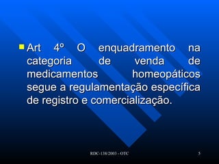 Art 4º O enquadramento na categoria  de venda de medicamentos homeopáticos segue a regulamentação específica de registro e comercialização.   