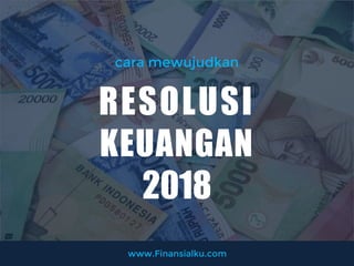 cara mewujudkan
RESOLUSI
KEUANGAN
2018
www.Finansialku.com
 
