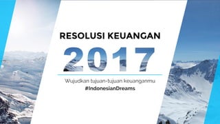 Wujudkan tujuan-tujuan keuanganmu
#IndonesianDreams
RESOLUSI KEUANGAN
 