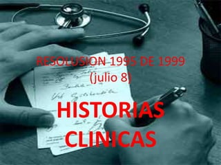 RESOLUSION 1995 DE 1999 
(julio 8) 
HISTORIAS 
CLINICAS 
 