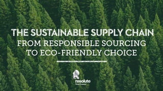 FROM RESPONSIBLE SOURCING
TO ECO-FRIENDLY CHOICE
 