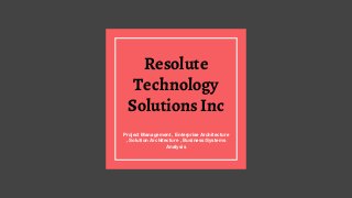Resolute
Technology
Solutions Inc
Project Management , Enterprise Architecture
, Solution Architecture , Business/Systems
Analysis
 