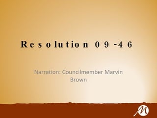 Resolution 09-46 Narration: Councilmember Marvin Brown 