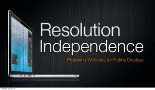 Independence
                           Preparing Websites for Retina Displays




Thursday, July 19, 12
 