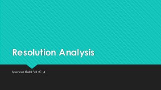 Resolution Analysis
Spencer Field Fall 2014
 