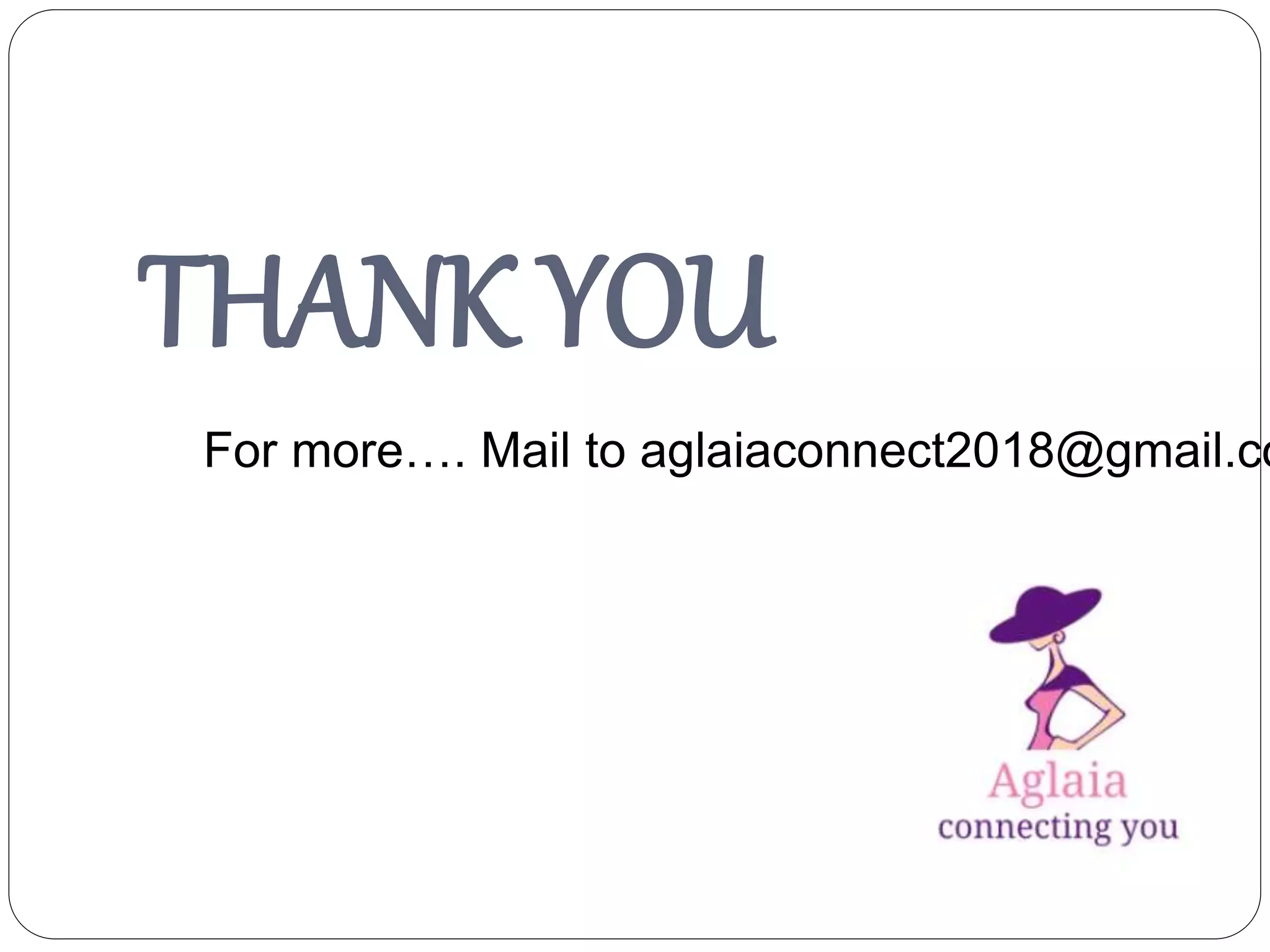 THANK YOU
For more…. Mail to aglaiaconnect2018@gmail.co
 