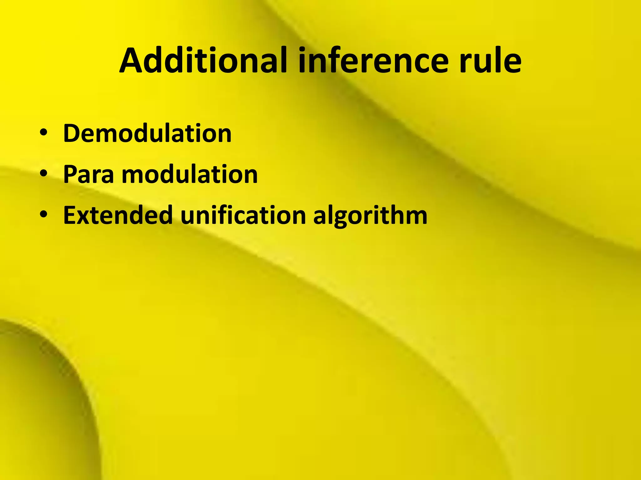 Additional inference rule
• Demodulation
• Para modulation
• Extended unification algorithm
 