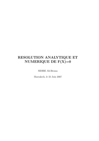 RESOLUTION ANALYTIQUE ET
NUMERIQUE DE F(X)=0
SIDIBE Ali-Broma
Marrakech, le 25 Juin 2007
 