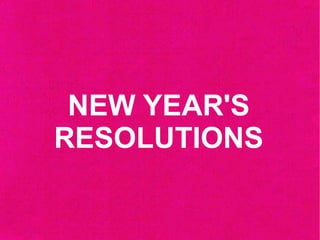 NEW YEAR'S
RESOLUTIONS
 