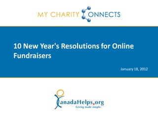 10 New Year's Resolutions for Online
Fundraisers
                                January 18, 2012
 