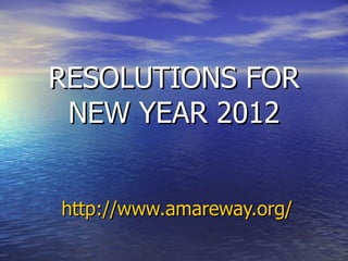 RESOLUTIONS FOR NEW YEAR 2012 http:// www.amareway.org / 