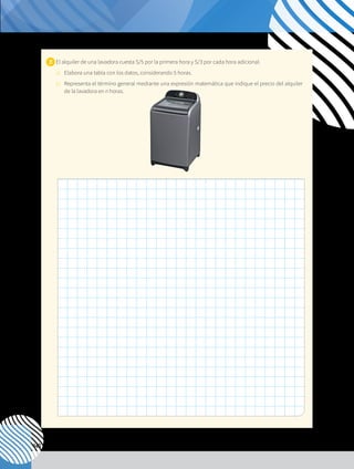 140
7. 	El alquiler de una lavadora cuesta S/5 por la primera hora y S/3 por cada hora adicional.
a) 	 Elabora una tabla con los datos, considerando 5 horas.
b) 	 Representa el término general mediante una expresión matemática que indique el precio del alquiler
de la lavadora en n horas.
 