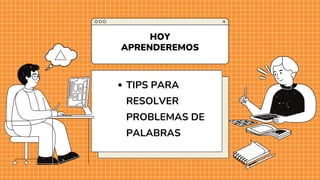 HOY
APRENDEREMOS
TIPS PARA
RESOLVER
PROBLEMAS DE
PALABRAS
 